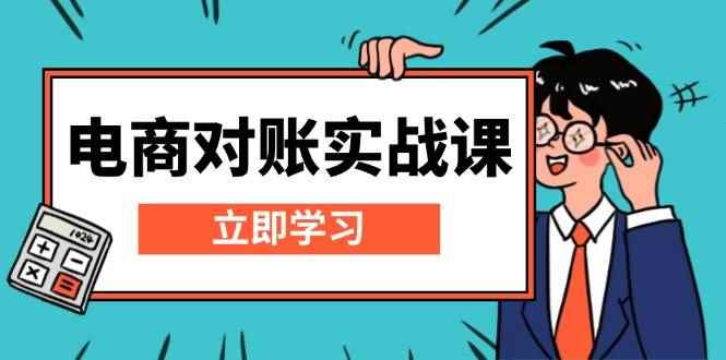 （13573期）电商 对账实战课：详解Excel对账模板搭建，包含报表讲解，核算方法-咩咩网络