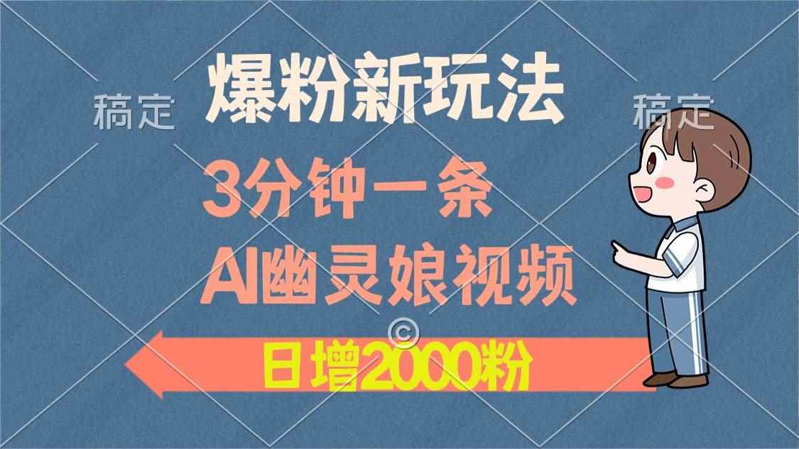 （13563期）爆粉新玩法，3分钟一条AI幽灵娘视频，日涨2000粉丝，多种变现方式-咩咩网络