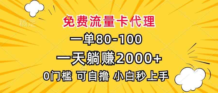 （13551期）一单80，免费流量卡代理，一天躺赚2000+，0门槛，小白也能轻松上手-咩咩网络