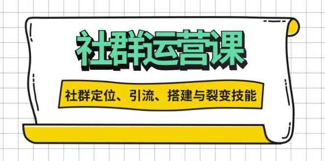 （13479期）社群运营打卡计划：解锁社群定位、引流、搭建与裂变技能-咩咩网络