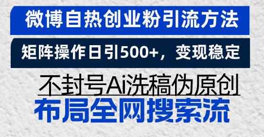 （13460期）微博自热创业粉引流方法，矩阵操作日引500+，变现稳定，不封号Ai洗稿伪…-咩咩网络