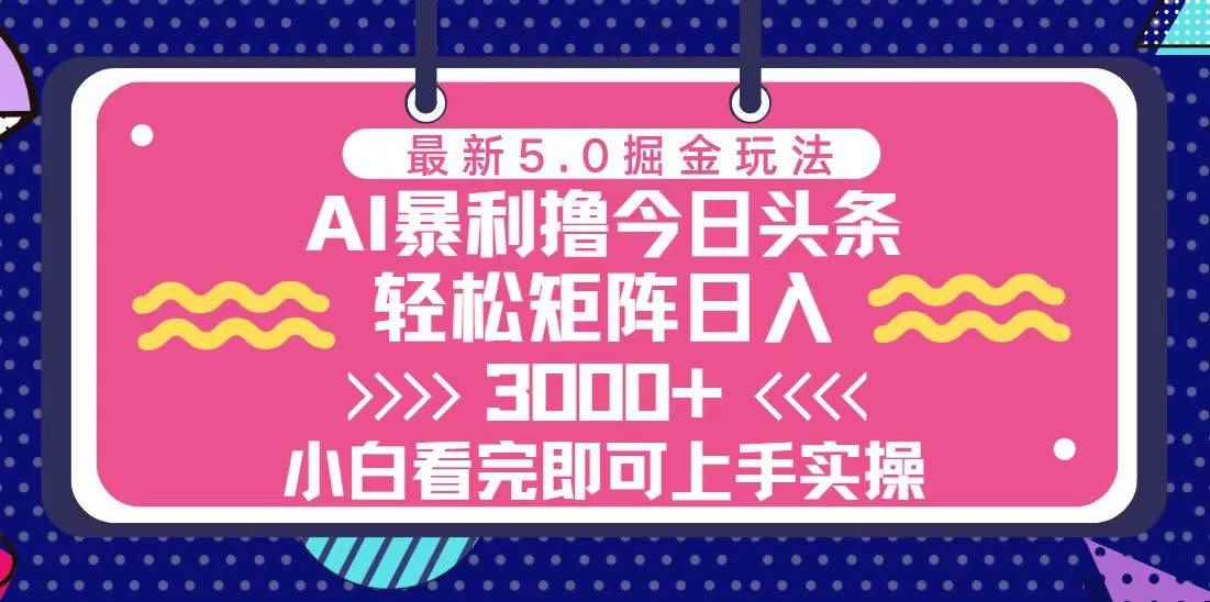 （13398期）今日头条最新5.0掘金玩法，轻松矩阵日入3000+-咩咩网络