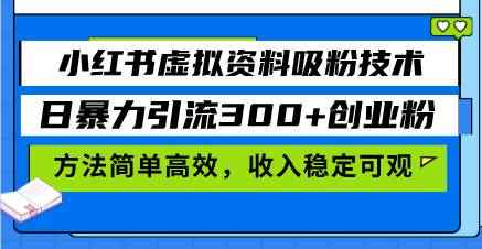（13345期）小红书虚拟资料吸粉技术，日暴力引流300+创业粉，方法简单高效，收入稳…-咩咩网络
