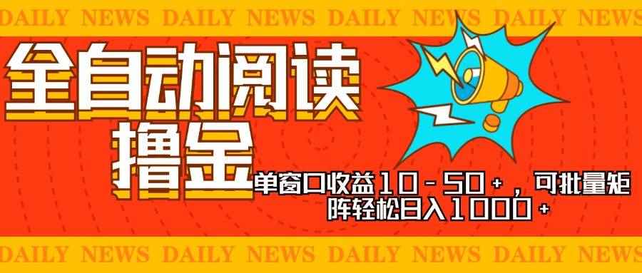 （13189期）全自动阅读撸金，单窗口收益10-50+，可批量矩阵轻松日入1000+，新手小…-咩咩网络