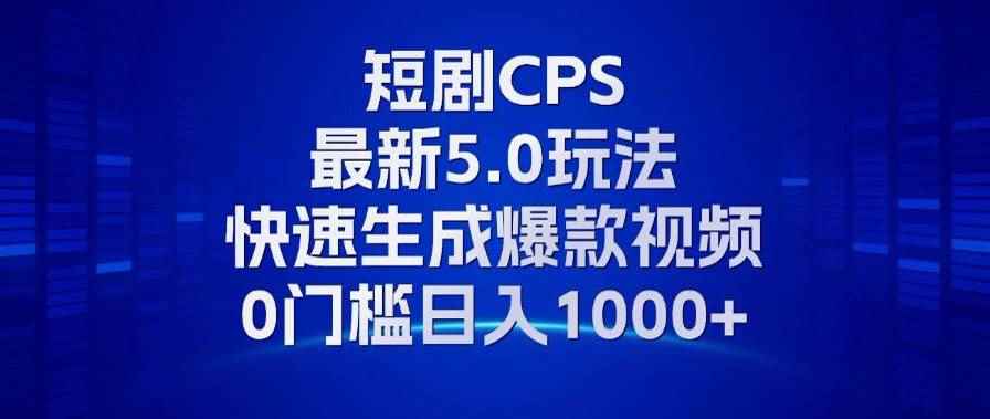 （13188期）11月最新短剧CPS玩法，快速生成爆款视频，小白0门槛轻松日入1000+-咩咩网络