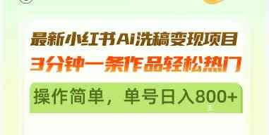 （13182期）最新小红书Ai洗稿变现项目 3分钟一条作品轻松热门 操作简单，单号日入800+-咩咩网络