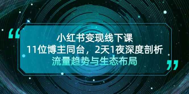 （13157期）小红书变现线下课！11位博主同台，2天1夜深度剖析流量趋势与生态布局-咩咩网络