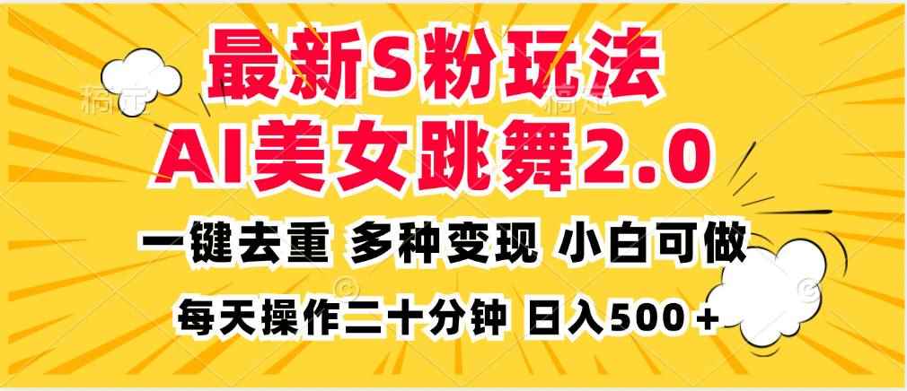 （13119期）最新S粉玩法，AI美女跳舞，项目简单，多种变现方式，小白可做，日入500…-咩咩网络