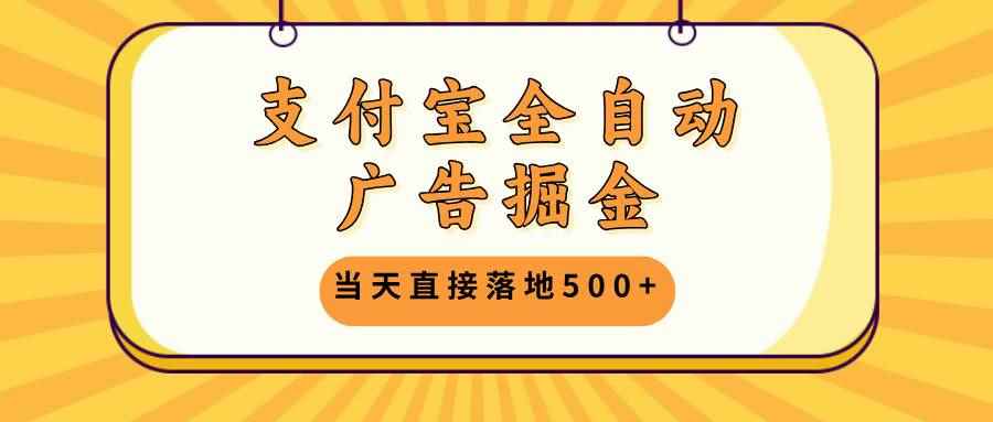 （13113期）支付宝全自动广告掘金，当天直接落地500+，无需养鸡可矩阵放大操作-咩咩网络