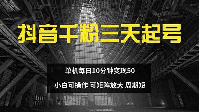 （13106期）抖音千粉计划三天起号 单机每日10分钟变现50 小白就可操作 可矩阵放大-咩咩网络