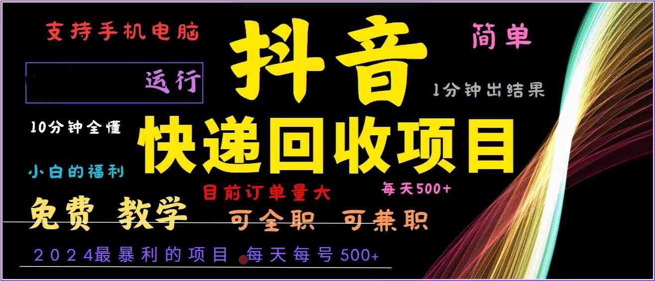 （13104期）抖音快递回收，2024年最暴利项目，全自动运行，每天500+,简单且易上手…-咩咩网络