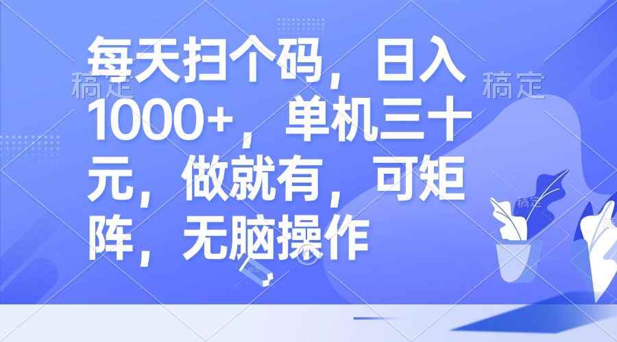 （13083期）每天扫个码，日入1000+，单机三十元，做就有，可矩阵，无脑操作-咩咩网络