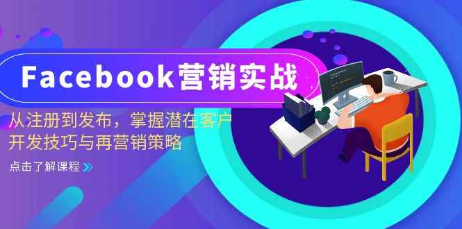 （13081期）Facebook-营销实战：从注册到发布，掌握潜在客户开发技巧与再营销策略-咩咩网络