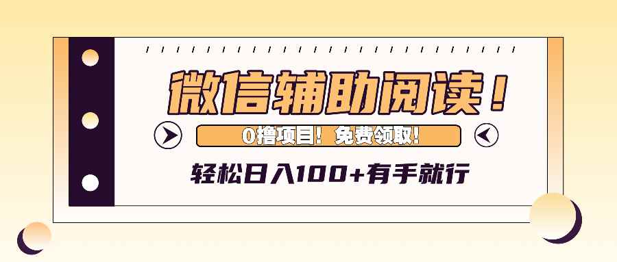 （13034期）微信辅助阅读，日入100+，0撸免费领取。-咩咩网络