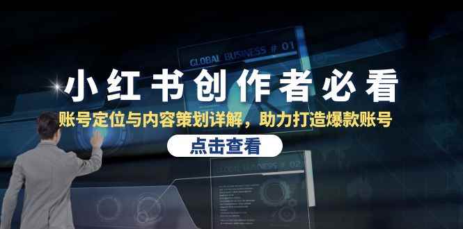 （13035期）小红书创作者必看：账号定位与内容策划详解，助力打造爆款账号-咩咩网络