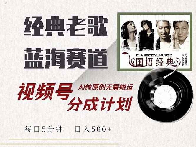 （13028期）最新经典老歌赛道，视频号分成计划收益拿到手软，AI纯原创，无需搬运每…-咩咩网络