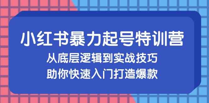 （13003期）小红书暴力起号训练营，从底层逻辑到实战技巧，助你快速入门打造爆款-咩咩网络