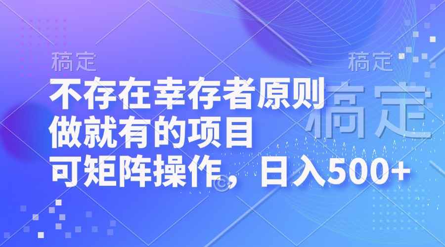 （12989期）不存在幸存者原则，做就有的项目，可矩阵操作，日入500+-咩咩网络
