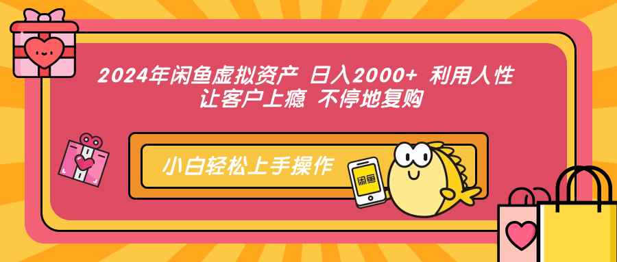 （12984期）2024年闲鱼虚拟资产 日入2000+ 利用人性 让客户上瘾 不停地复购-咩咩网络
