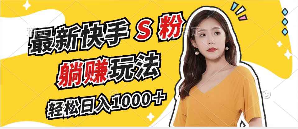 （12978期）最新快手S粉赛道，简单无脑拉爆流量躺赚玩法，轻松日入1000＋-咩咩网络