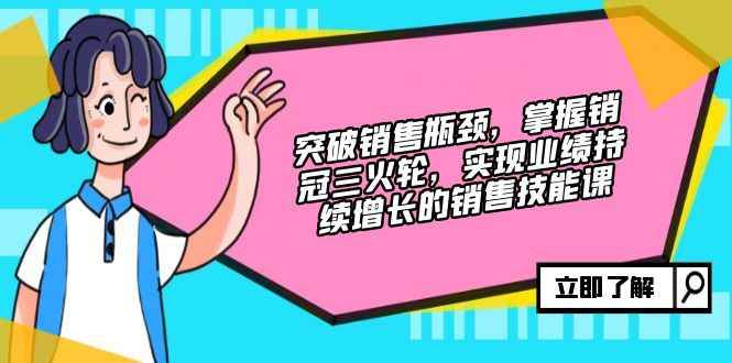 （12965期）突破销售瓶颈，掌握销冠三火轮，实现业绩持续增长的销售技能课-咩咩网络