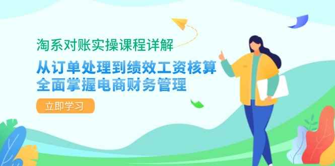 （12933期）淘系对账实操课程详解：从订单处理到绩效工资核算，全面掌握电商财务管理-咩咩网络