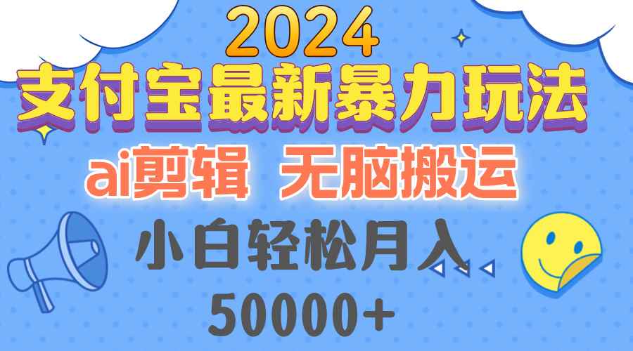 （12923期）2024支付宝最新暴力玩法，AI剪辑，无脑搬运，小白轻松月入50000+-咩咩网络