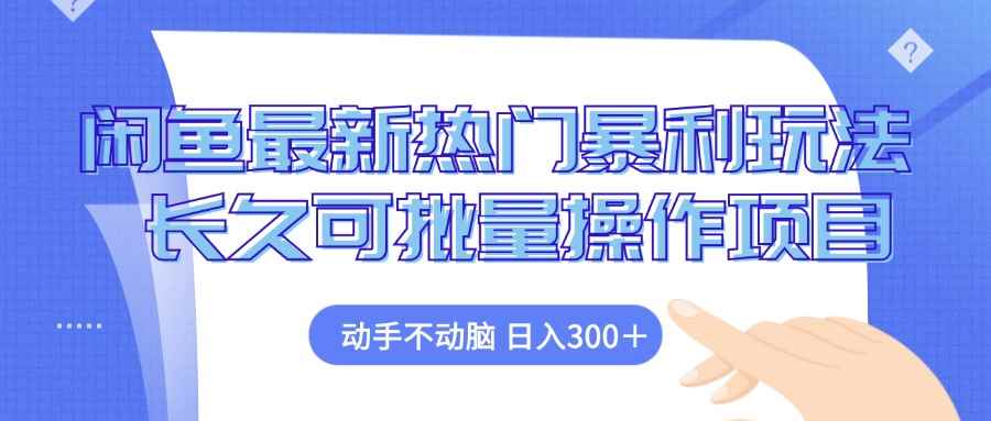（12879期）闲鱼最新热门暴利玩法，动手不动脑 长久可批量操作项目-咩咩网络