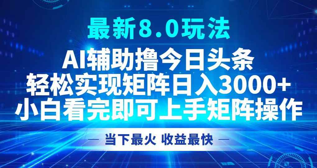 （12875期）今日头条最新8.0玩法，轻松矩阵日入3000+-咩咩网络