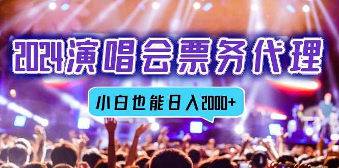 （12867期）2024演唱会票务代理，全网最低价票务渠道，小白也能轻松日入2000+-咩咩网络
