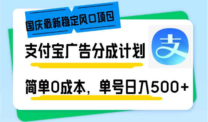 （12860期）国庆最新稳定风口项目，支付宝广告分成计划，简单0成本，单号日入500+-咩咩网络