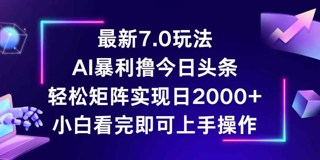 （12854期）今日头条最新7.0玩法，轻松矩阵日入2000+-咩咩网络