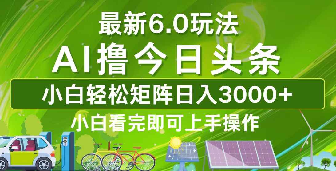（12813期）今日头条最新6.0玩法，轻松矩阵日入3000+-咩咩网络