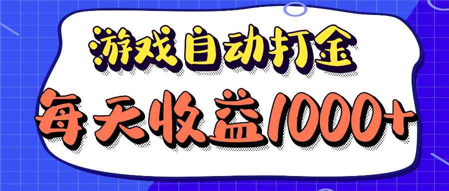 （12799期）老款游戏自动打金项目，每天收益1000+ 长期稳定-咩咩网络