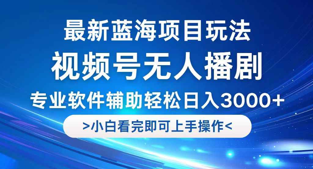 （12791期）视频号最新玩法，无人播剧，轻松日入3000+，最新蓝海项目，拉爆流量收…-咩咩网络