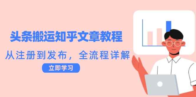 （12686期）头条搬运知乎文章教程：从注册到发布，全流程详解-咩咩网络