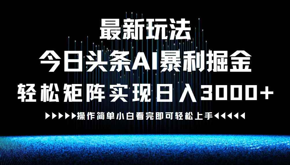 （12678期）最新今日头条AI暴利掘金玩法，轻松矩阵日入3000+-咩咩网络