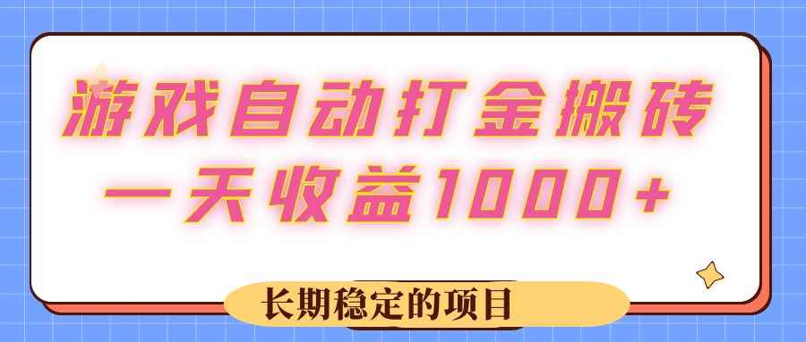 （12669期）游戏 自动打金搬砖，一天收益1000+ 长期稳定的项目-咩咩网络