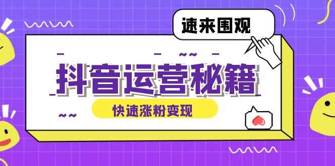 （12656期）抖音运营涨粉秘籍：从零到一打造盈利抖音号，揭秘账号定位与制作秘籍-咩咩网络