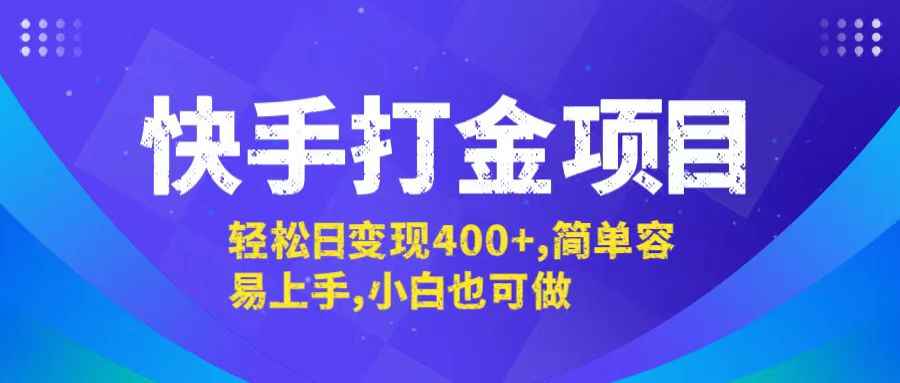（12591期）快手打金项目，轻松日变现400+，简单容易上手，小白也可做-咩咩网络
