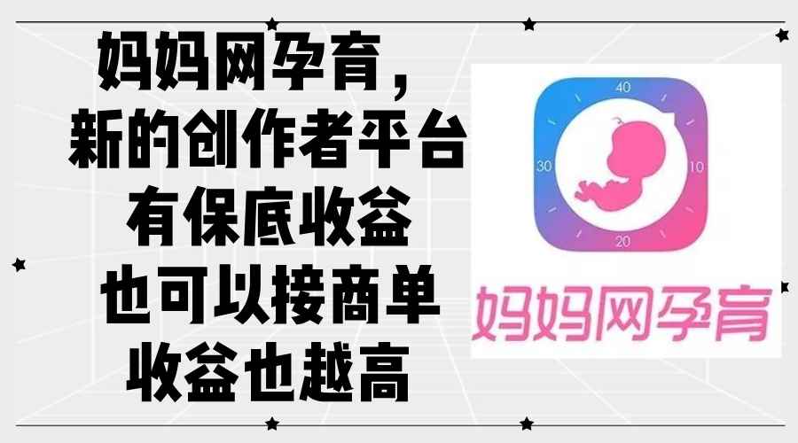 （12550期）妈妈网孕育，新的创作者平台，有保底收益也可以接商单收益也越高-咩咩网络