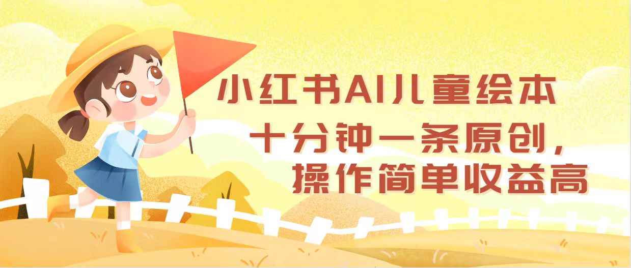 （12503期）小红书AI儿童绘本，十分钟一条原创，操作简单收益高-咩咩网络
