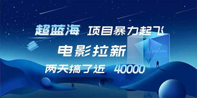 （12484期）【超蓝海项目】电影拉新，1天搞了近2w，超级好出单，直接起飞-咩咩网络