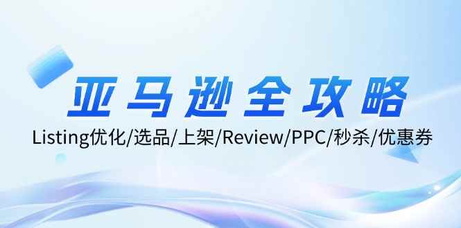 （12416期）亚马逊全攻略：Listing优化/选品/上架/Review/PPC/秒杀/优惠券/无水印课-咩咩网络