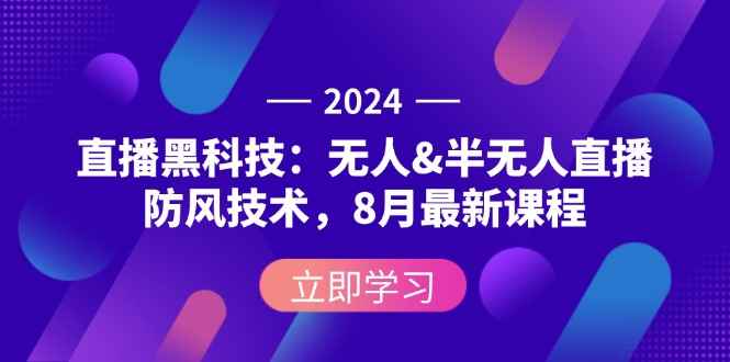 （12381期）2024直播黑科技：无人&半无人直播防风技术，8月最新课程-咩咩网络
