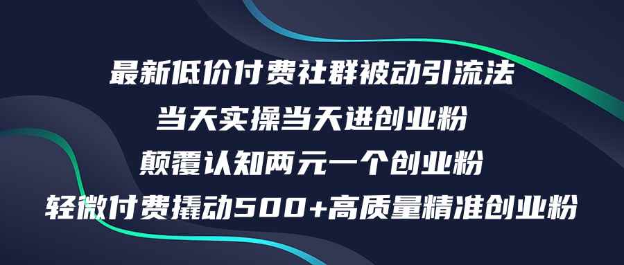 （12346期）最新低价付费社群日引500+高质量精准创业粉，当天实操当天进创业粉，日…-咩咩网络