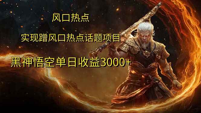 （12328期）风口热点项目黑神话悟空单日收益3000+-咩咩网络