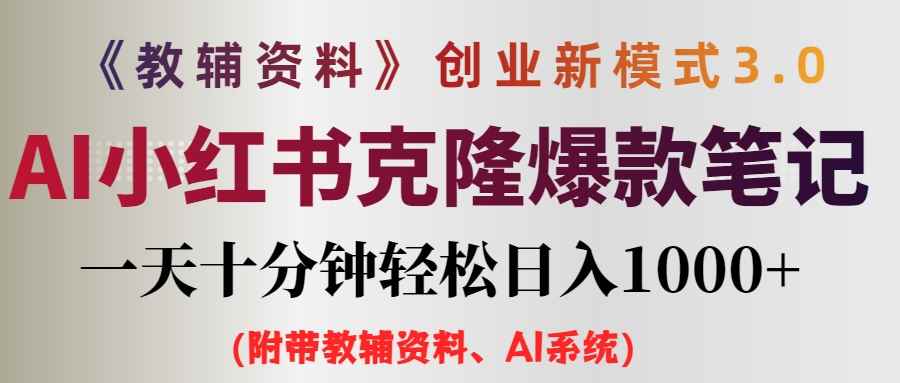 （12319期）AI小红书教辅资料笔记新玩法，0门槛，一天十分钟发笔记轻松日入1000+（…-咩咩网络