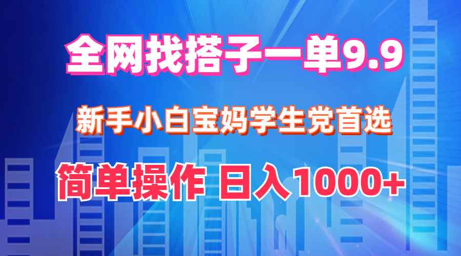（12295期）全网找搭子1单9.9 新手小白宝妈学生党首选 简单操作 日入1000+-咩咩网络