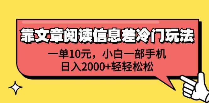 （12296期）靠文章阅读信息差冷门玩法，一单10元，小白一部手机，日入2000+轻轻松松-咩咩网络